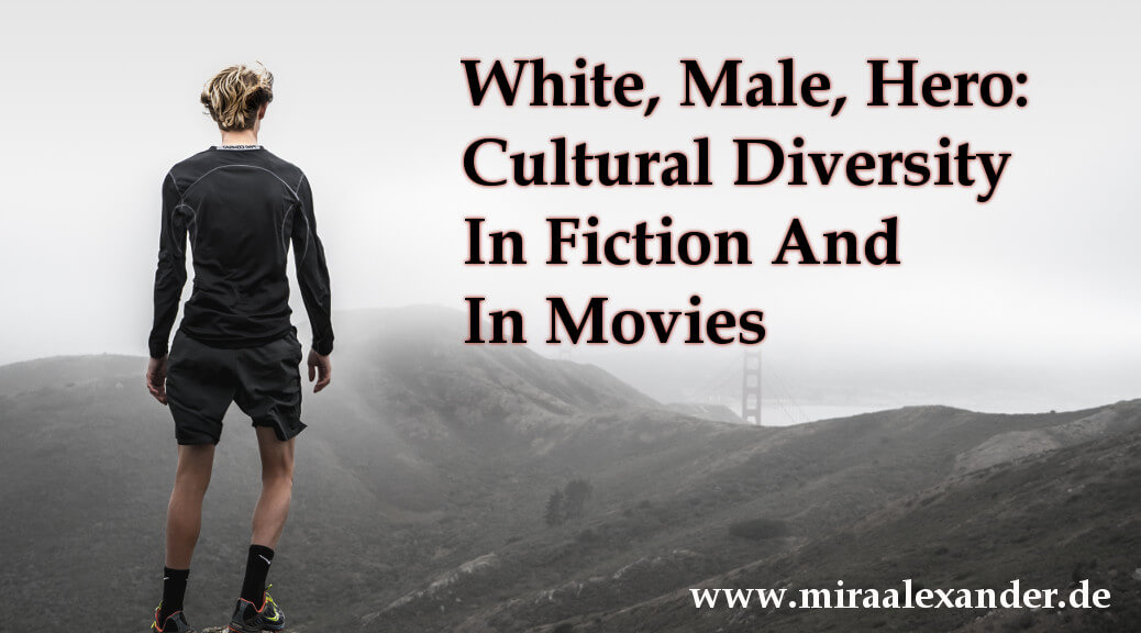 White, Male, Hero: Cultural Diversity In Fiction And In Movies by Mira Alexander at http://www.miraalexander.de