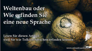 Weltenbau oder wie Sie eine neue Sprache erfinden: Lesen Sie diesen Artikel, weil Sie wie Tolkien Sprachen erfinden können, von Mira Alexander, http://www.miraalexander.de